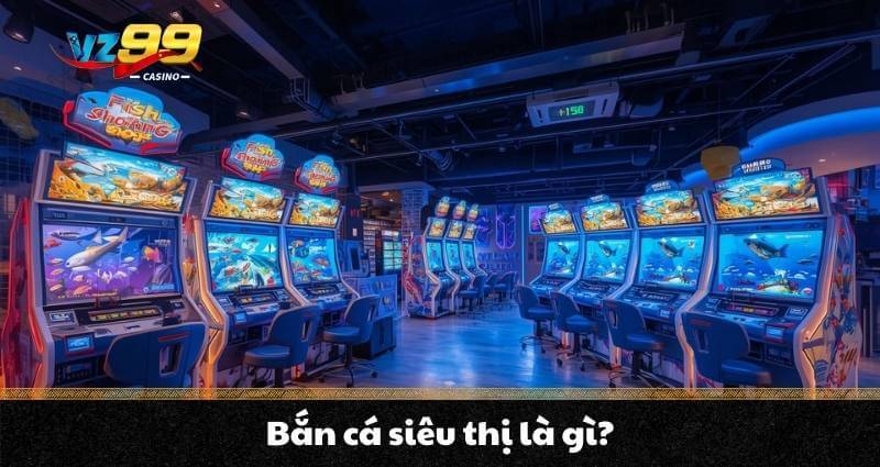 Bắn cá siêu thị là gì?
