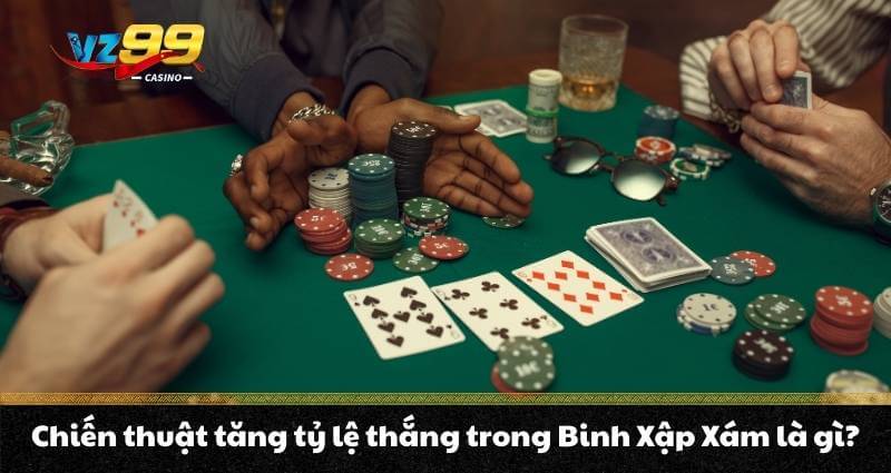 Binh Xập Xám - Tổng hợp kiến thức đầy đủ do VZ99 chia sẻ 4 Chiến thuật tăng tỷ lệ thắng trong Binh Xập Xám là gì?