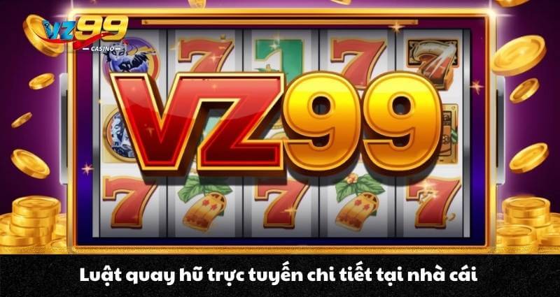 Nổ hũ Online VZ99 - Chia sẻ bí quyết vàng săn hũ thắng đậm 2 Luật quay hũ trực tuyến chi tiết tại nhà cái