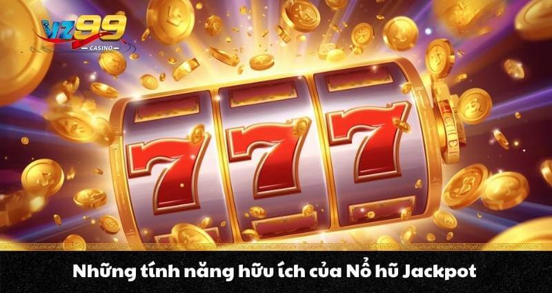 Nổ hũ Jackpot - Kiếm thưởng cực hời, đổi đời trong nháy mắt 3 Những tính năng hữu ích của Nổ hũ Jackpot