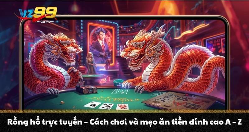 Rồng hổ trực tuyến - Cách chơi và mẹo ăn tiền đỉnh cao A - Z 1 Giới thiệu tổng quan về trò chơi Rồng Hổ trực tuyến