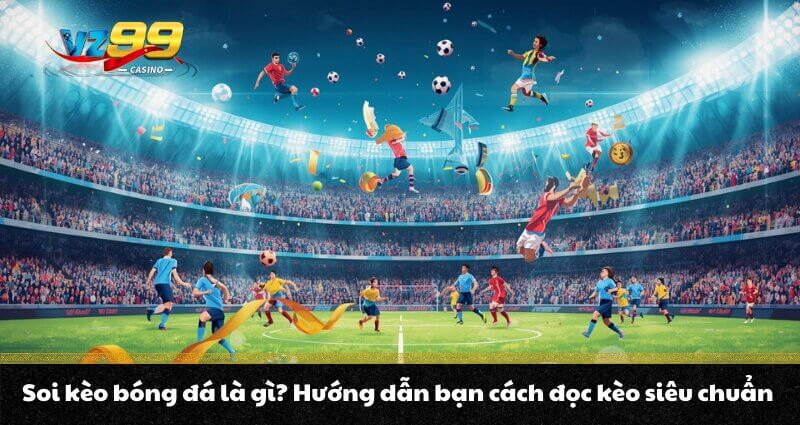 Soi kèo bóng đá là gì? Hướng dẫn bạn cách đọc kèo siêu chuẩn 1 Soi kèo bóng đá là gì? Hướng dẫn bạn cách đọc kèo siêu chuẩn