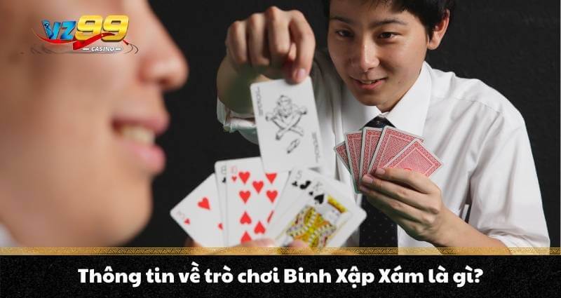 Binh Xập Xám - Tổng hợp kiến thức đầy đủ do VZ99 chia sẻ 2 Thông tin về trò chơi Binh Xập Xám là gì?