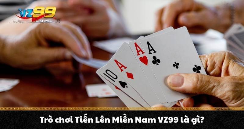 Trò chơi Tiến Lên Miền Nam VZ99 là gì?